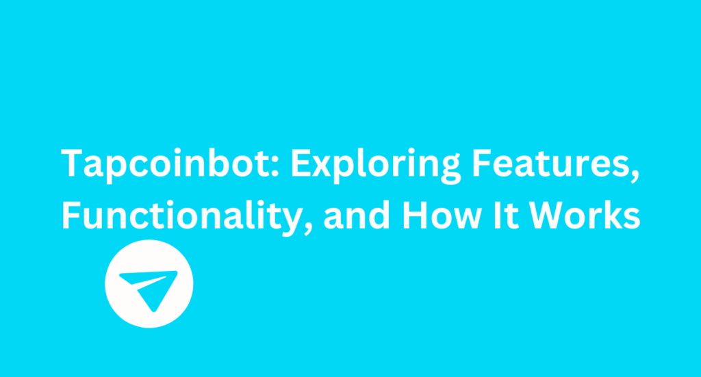 Tapcoinbot: Exploring  Features, Functionality, and How It Works